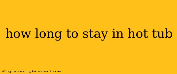 how long to stay in hot tub