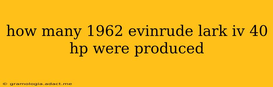 how many 1962 evinrude lark iv 40 hp were produced