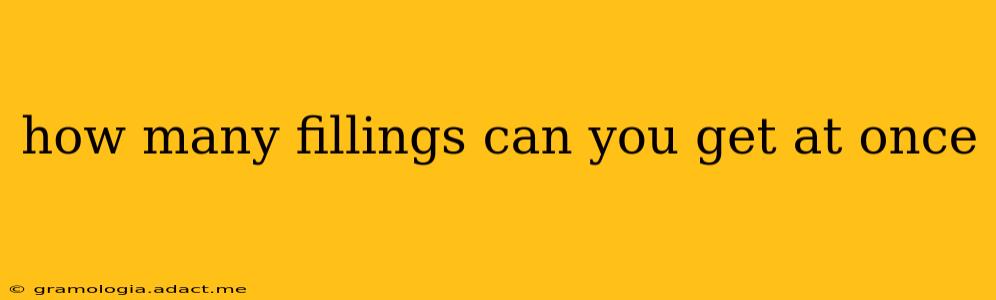 how many fillings can you get at once