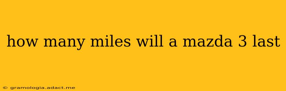 how many miles will a mazda 3 last