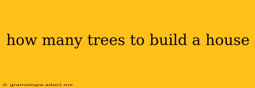 how many trees to build a house