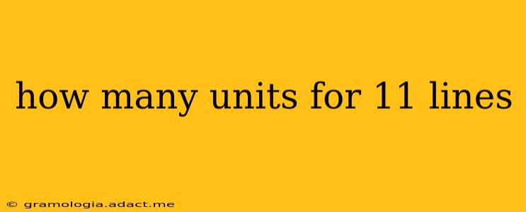 how many units for 11 lines