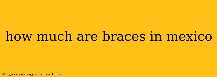 how much are braces in mexico