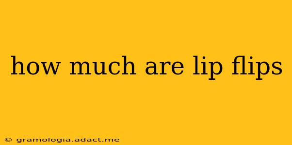 how much are lip flips