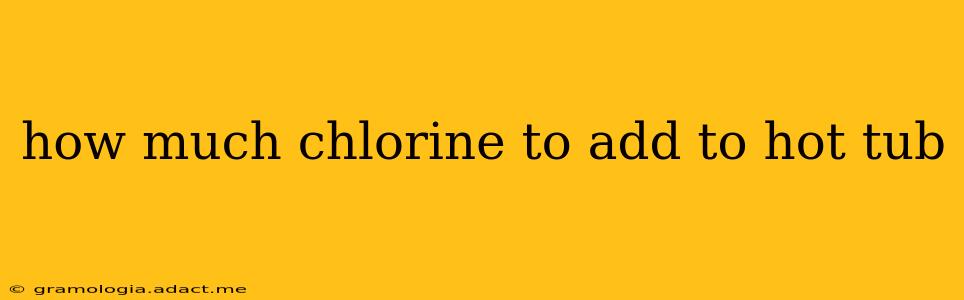 how much chlorine to add to hot tub