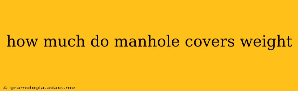 how much do manhole covers weight