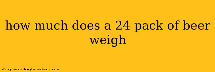 how much does a 24 pack of beer weigh