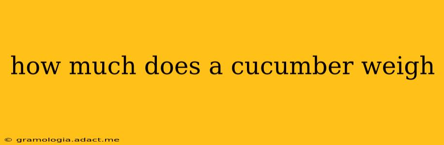 how much does a cucumber weigh