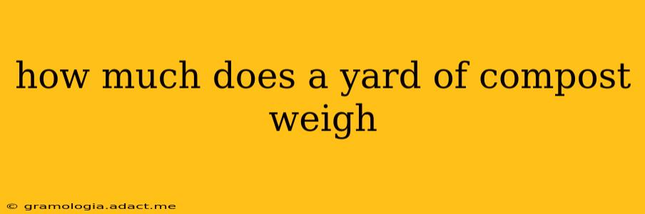 how much does a yard of compost weigh