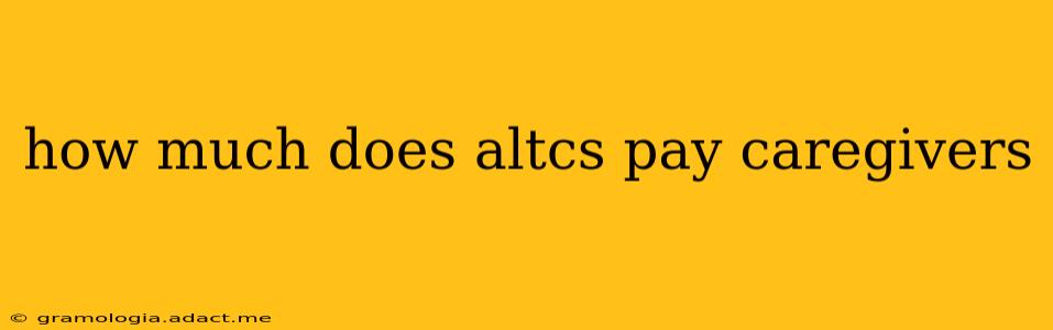 how much does altcs pay caregivers