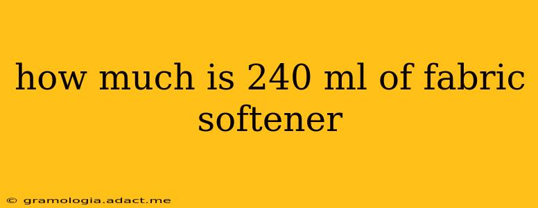 how much is 240 ml of fabric softener