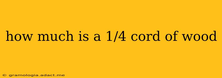 how much is a 1/4 cord of wood