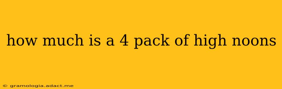 how much is a 4 pack of high noons