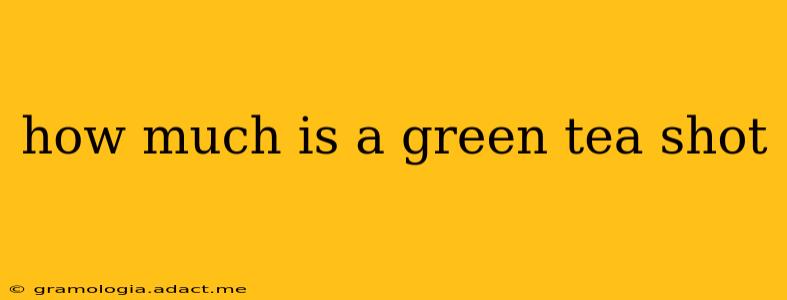 how much is a green tea shot