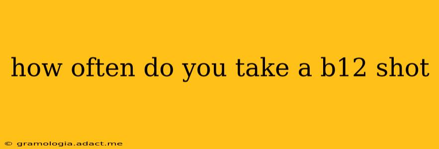 how often do you take a b12 shot