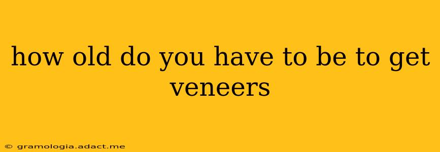 how old do you have to be to get veneers