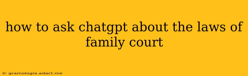 how to ask chatgpt about the laws of family court