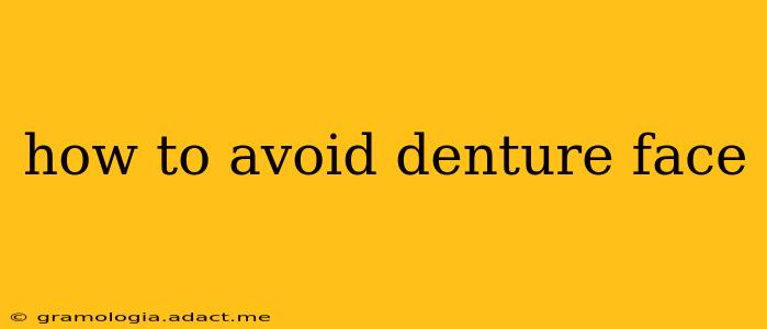 how to avoid denture face