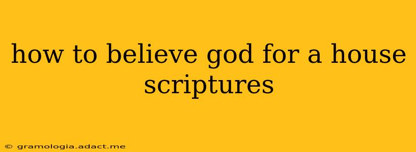 how to believe god for a house scriptures