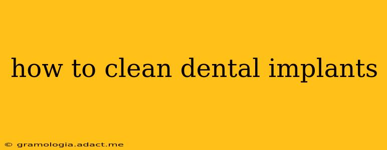 how to clean dental implants