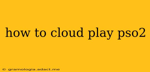 how to cloud play pso2