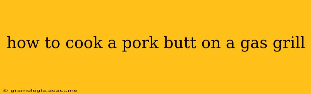 how to cook a pork butt on a gas grill