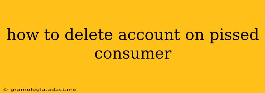how to delete account on pissed consumer