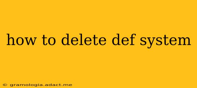 how to delete def system