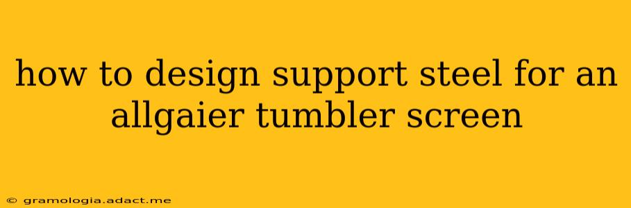 how to design support steel for an allgaier tumbler screen