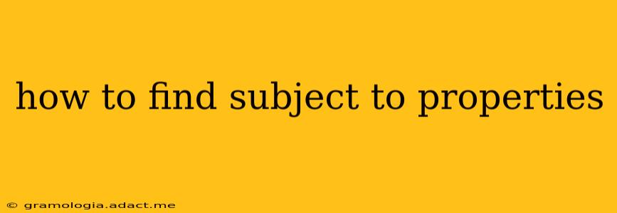 how to find subject to properties
