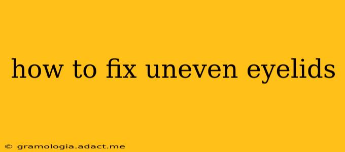how to fix uneven eyelids
