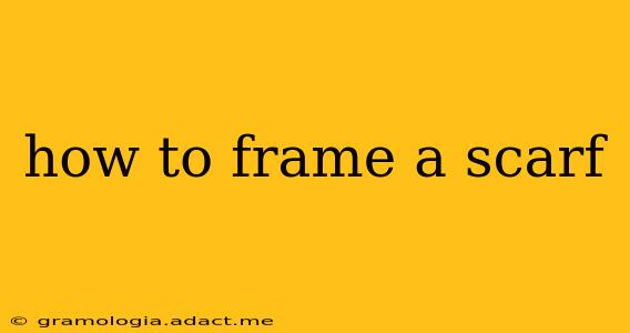 how to frame a scarf