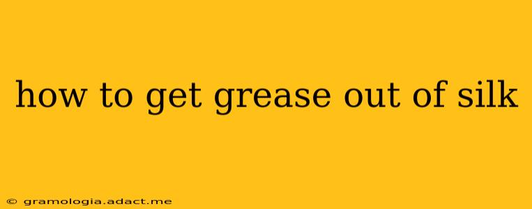 how to get grease out of silk