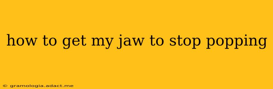 how to get my jaw to stop popping
