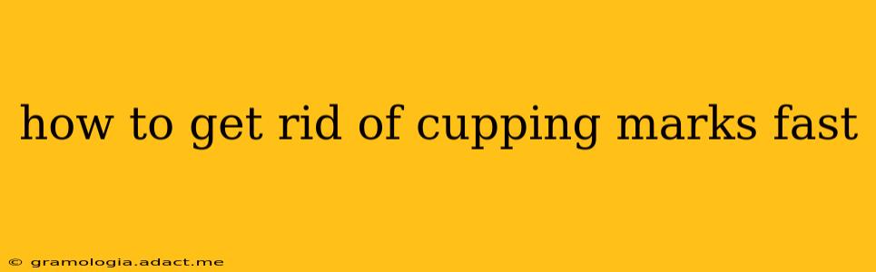 how to get rid of cupping marks fast