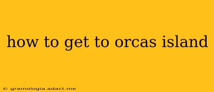 how to get to orcas island