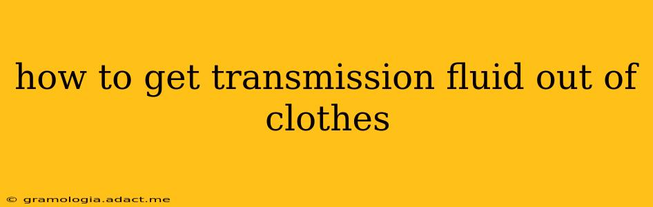 how to get transmission fluid out of clothes