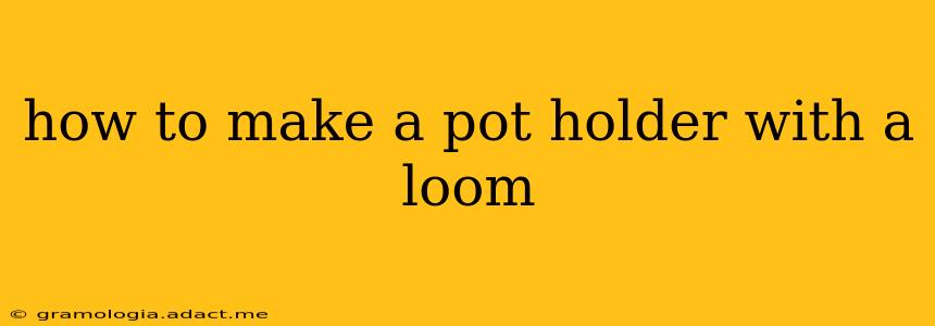 how to make a pot holder with a loom