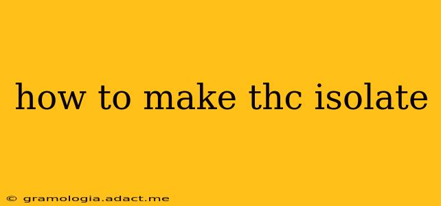 how to make thc isolate