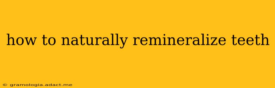 how to naturally remineralize teeth