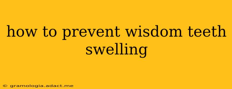 how to prevent wisdom teeth swelling