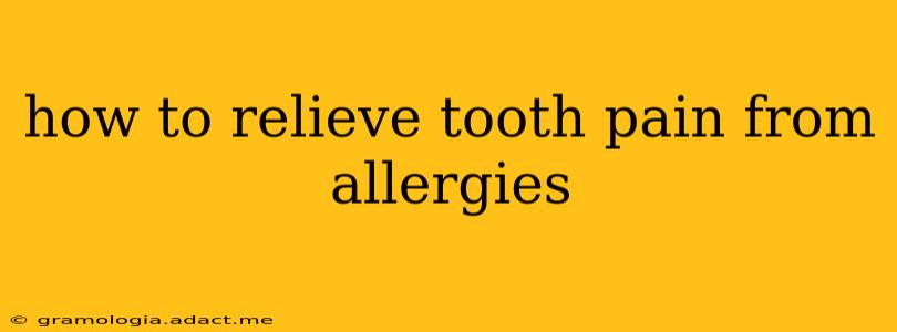 how to relieve tooth pain from allergies