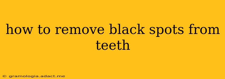 how to remove black spots from teeth