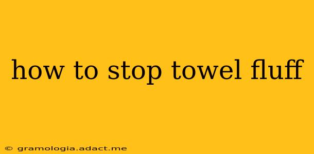 how to stop towel fluff
