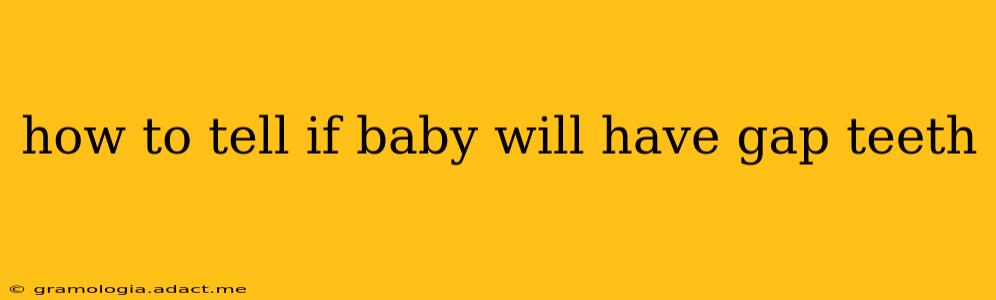 how to tell if baby will have gap teeth