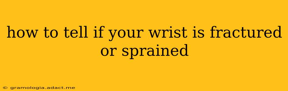 how to tell if your wrist is fractured or sprained