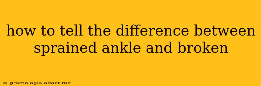 how to tell the difference between sprained ankle and broken
