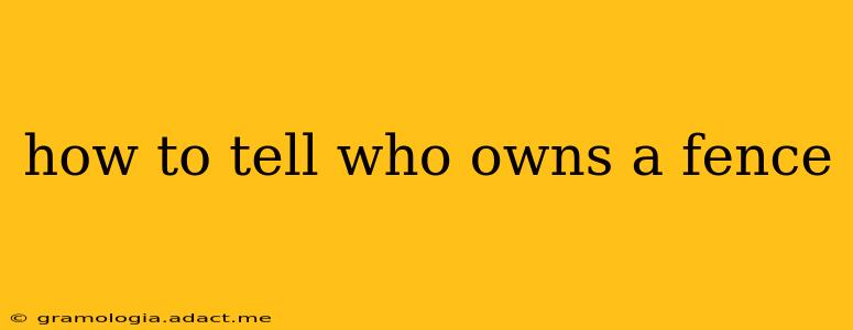 how to tell who owns a fence