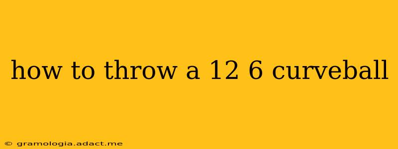 how to throw a 12 6 curveball