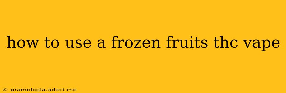 how to use a frozen fruits thc vape